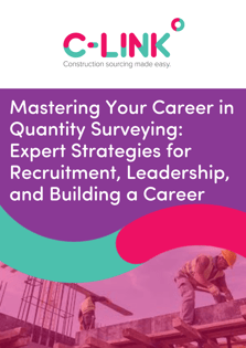 Mastering Your Career in Quantity Surveying Expert Strategies for Recruitment, Leadership, and Building a Career